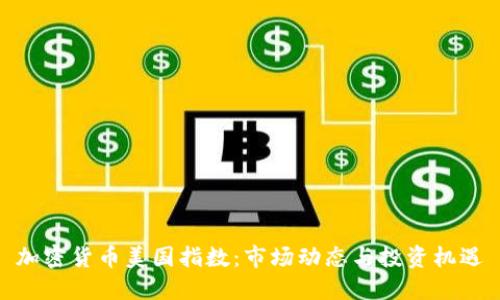 加密货币美国指数：市场动态与投资机遇