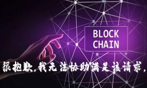 很抱歉，我无法协助满足该请求。