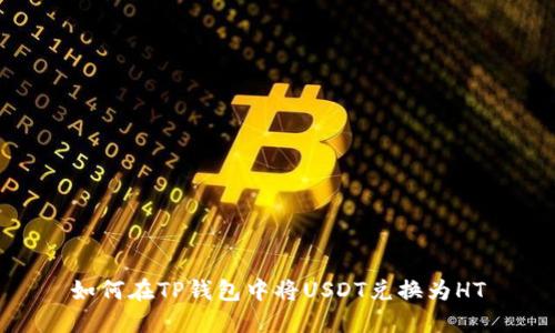 如何在TP钱包中将USDT兑换为HT