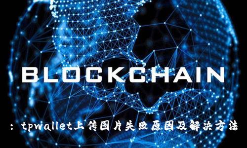 : tpwallet上传图片失败原因及解决方法