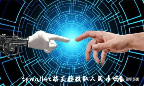   
tpwallet能直接提取人民币吗？