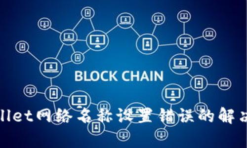tpwallet网络名称设置错误的解决方案