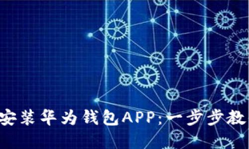 如何下载与安装华为钱包APP：一步步教你轻松掌握！