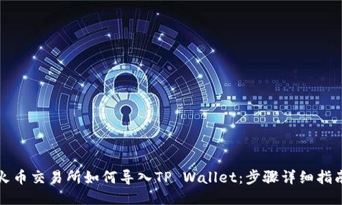火币交易所如何导入TP Wallet：步骤详细指南