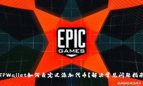 TPWallet如何自定义添加代币？解决常见问题指南