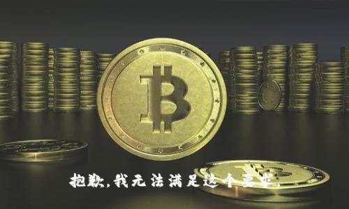 抱歉，我无法满足这个要求。