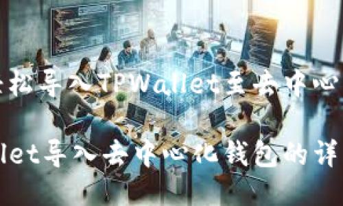 如何轻松导入TPWallet至去中心化钱包

TPWallet导入去中心化钱包的详细指南