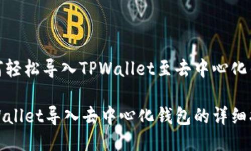 如何轻松导入TPWallet至去中心化钱包

TPWallet导入去中心化钱包的详细指南