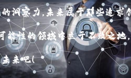    120万加密货币背后的机遇与挑战：数字资产的未来  / 
 guanjianci  加密货币, 数字资产, 投资机会  /guanjianci 

前言：加密货币的时代到来了
在科技飞速发展和全球经济不断变革的今天，加密货币已然成为了金融市场上不可忽视的重要力量。试想一下，当你在思考120万加密货币的未来时，是否曾感受到过一种蓬勃的机会？这种数字资产不仅为投资者提供了前所未有的可能性，也改变了我们对财富的理解和追求方式。多么令人振奋啊！

加密货币的基本概念
在深入探讨120万加密货币的背后故事之前，首先让我们明确什么是加密货币。简而言之，加密货币是一种以密码学技术为基础，通过去中心化的网络进行交易和记录信息的数字货币。最著名的比特币便是这一领域的开创者，以其独特的设计和高效的交易机制，深受全球投资者的青睐。

120万加密货币的现状
据最新数据显示，目前全球范围内的加密货币市值已经突破两万亿美元，而其中各大主流币种如比特币、以太坊等更是占据了市场的大部分份额。当我们谈论120万加密货币时，其实是在探讨一种可能的财富积累模式、投资机会，或者说是一个充满波动性的金融市场。

但在这个诱惑满满的市场中，我们也不能忽视其潜在的风险和挑战。价格的剧烈涨跌、政策的不确定性、黑客攻击以及市场操控等现象屡见不鲜。所有这些因素都在时刻考验着投资者的智慧与决策，而这种挑战恰恰是这个市场的魅力所在。

投资120万加密货币的机遇
当你手中握有120万加密货币时，你实际上是站在一个巨大的投资机会前面。首先，加密货币的去中心化特性使其不受单一国家或机构的控制，能为投资者提供更高的自由度和灵活性。其次，随着区块链技术的不断发展，越来越多的企业和个人开始接受加密货币作为支付手段，这无疑将推动其使用场景的扩展，从而提升其价值。

再者，近年来DeFi（去中心化金融）和NFT（非同质化代币）的崛起，为投资者提供了更加丰富的投资策略与选择。想象一下，120万加密货币不仅可以作为传统的资产储存，还能在创新的金融生态系统中创造更多收益，这多么令人兴奋啊！

投资风险及应对策略
尽管投资加密货币充满机遇，但风险同样不容小觑。首先是市场波动性问题，价格过山车般的涨跌让许多投资者在瞬息万变的市场中措手不及。其次，黑客攻击和安全漏洞也时常威胁着投资者的财富安全。因此，在投入120万加密货币之前，要对市场进行充分调研，选择安全的交易所及钱包，时刻关注市场动态，避免因为信息滞后而造成经济损失。

接下来，让我们来谈谈如何建立合理的投资组合。资产配置是降低风险的一个有效手段，将120万加密货币分散投资于多个币种和项目中，能够有效分担风险。同时，设置止损点和投机限制，确保在市场波动中保护自己的投资本金。

情感与文化的交融
加密货币不仅仅是一种金融工具，它背后还蕴含着丰富的情感与文化。随着比特币和以太坊等数字货币的兴起，整个社会开始关注金融的公平性、透明性和可持续性，仿佛为亿万普通人打开了一扇通往财富的大门。这种文化的变迁，无疑也在不断影响着人们的消费观念和价值观。

与此同时，加密货币也引发了一场新的文化运动，数字艺术、音乐、游戏等领域的创作者通过NFT技术找到新的生存和表达方式。这个时代正是个体与科技结合的产物，许多人通过自己的创作成就获得了经济收益，实现了自我价值的提升。多么令人感慨的现象啊！

结语：把握未来的机会
投资120万加密货币，既是一次机遇的探索，也是对自我理财能力的挑战。在这个充满变化和未知的数字金融时代，我们需要的是一颗勇于尝试的心，以及敏锐的洞察力。未来属于那些追求创新、接受挑战的人。让我们共同期待，拥抱这个崭新的加密货币时代，创造属于自己的精彩故事！ 

坚持学习、积极投资、理性决策，是我们在此过程中需要时刻谨记的原则。无论未来的市场走向如何，保持一份冷静与热情，才能让我们在这个快速发展且充满可能性的领域中立于不败之地。

所以，无论你是加密货币的投资者，还是对此领域充满好奇的新手，希望这段关于120万加密货币的探索旅程，能够为你带来启发，让我们一起迈向更加光明的未来吧！