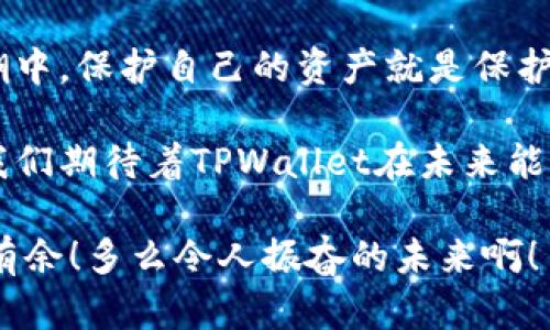  TPWallet转账需要密码？快速了解安全转账流程 / 
 guanjianci TPWallet, 转账, 密码 /guanjianci 

引言：现代数字金融的安全性
在我们日益数字化的时代，金融交易的安全性成为了每个人都关心的问题。无论是日常购物还是转账，用户都期待这样的过程能够尽可能简单而又安全。TPWallet作为一款流行的数字钱包，其设计也特别注重用户资产的保护。那么，TPWallet转账要密码吗？让我们深入探索这个问题，同时理解其中的安全机制。

TPWallet简介
TPWallet是一款多功能数字钱包，支持各种加密货币的存储、管理与转账。其用户界面友好，操作简便，吸引了众多用户的青睐。TPWallet不仅仅是一个存放数字资产的工具，它还提供了交易、投资等多种功能，帮助用户在瞬息万变的市场中把握机会。

密码的重要性
哦，提到密码，我们必须首先认识到它在数字安全中的重要性！密码就像是现代金融系统的大门钥匙，如果没有它，您将无法进入您的数字资产世界。TPWallet在用户转账时要求输入密码，正是为了强化安全性，防止未授权的访问和可能的资金损失。

转账时为什么需要密码？
每次进行数字货币的转账，您都会碰到需要输入密码的步骤。这是因为密码保证了交易的安全性，确保只有您能发起转账。想象一下，您的钱包没有密码保护，这是多么令人担忧的事情！一旦有恶意用户获取您的钱包信息，您的资产可能瞬间面临风险。TPWallet的密码设置有效地降低了这些风险，因此在每次转账、支付时，都需要仔细确认和输入密码。

如何有效设置TPWallet密码
既然密码如此重要，如何设置一个强有力的TPWallet密码呢？首先，避免使用您的生日、简单的数字组合或任何容易猜测的信息！多么令人振奋的是，使用特殊字符、大小写字母和数字的组合会极大增强密码的安全性！推荐密码长度最好在8位以上，越复杂越好。

TPWallet的转账流程
现在，我们来看看TPWallet的转账流程，确保您能顺利完成转账。在TPWallet中，转账的基本步骤如下：
ul
    listrong登录您的账户：/strong打开TPWalletApp，输入您的用户名和密码，进入您的钱包界面。/li
    listrong选择转账:/strong 点击“转账”或“发送”按钮，准确地输入您想要转账的金额。/li
    listrong输入收款地址：/strong确保您填写的收款地址完全正确！一个错字可能导致资金的永久丢失。/li
    listrong确认交易:/strong 检查所有信息无误后，点击确认。此时，您需要输入您的TPWallet密码以验证身份。/li
    listrong完成转账:/strong 输入密码后，系统会处理您的请求，并在几秒钟内显示转账成功的消息，这是一种多么美妙的体验啊！/li
/ul

转账中遇到的常见问题
尽管TPWallet的界面友好，但在转账过程中，用户难免会遇到一些常见问题。比如，您是否忘记了密码？或者，在输入密码时发生了错误？这时候，TPWallet提供了找回密码的机制，用户可以通过注册时绑定的邮箱或手机获取重置密码的链接。在遇到任何技术问题时，谨记联系TPWallet的客服支持，他们会为您提供解决方案。

数字货币转账的隐私保护
除了常规的转账密码，TPWallet还进行了多重隐私保护措施。所有交易记录都经过加密，确保用户的交易数据不被任何第三方获取。在这个信息共享日益普遍的时代，保护个人隐私尤为重要！多么令人欣慰的是，TPWallet对用户隐私的承诺，让我们在进行最终交易时更安心。

总结与展望
总之，TPWallet在转账过程中严格要求用户输入密码，体现了对用户资产高度负责的态度。安全性和便捷性并不矛盾，反而是相辅相成的。在这条数字金融的浪潮中，保护自己的资产就是保护自己的未来。希望每位用户都能合理设置密码，掌握安全转账的技巧，在这条旅程中顺利前行！

TPWallet的不断创新和努力，也是我们未来数字金融走向安全和便捷的希望所在。随着技术的发展，未来的数字钱包将更加智能化，更能满足用户的多重需求。我们期待着TPWallet在未来能带给我们更多惊喜！

在结束这次的分享之前，提醒每位用户，始终保持警惕，定期更改密码，定期检查您的钱包安全，不给潜在的风险留机会，相信您一定能在数字货币的世界中游刃有余！多么令人振奋的未来啊！