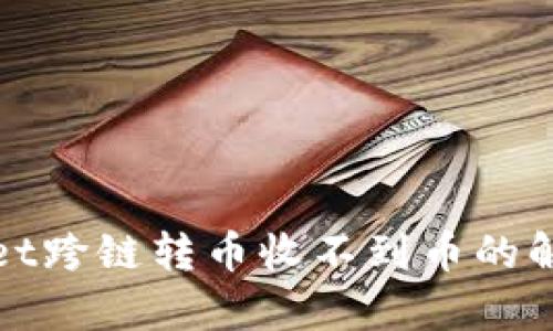 tpwallet跨链转币收不到币的解决方法