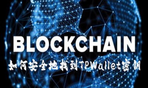 如何安全地找到TPWallet密钥