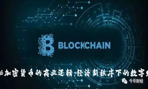 揭秘加密货币的商业逻辑：经济新秩序下的数字财富