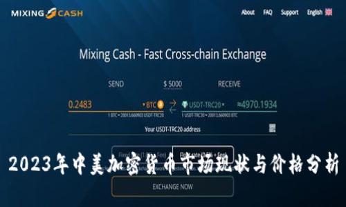 2023年中美加密货币市场现状与价格分析