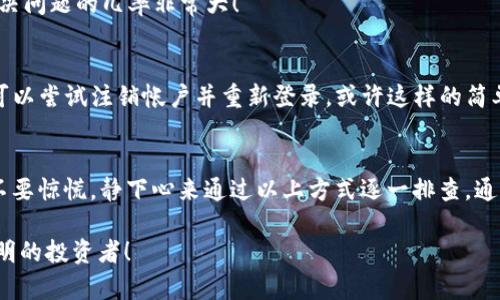 tpwallet为何显示币不显示资产？深入分析及解决方案
tpwallet, 数字货币, 资产问题/guanjianci

引言：数字钱包时代的困惑
在这个数字货币价值飞速飙升的时代，越来越多的人选择使用数字钱包来管理他们的资产。其中，tpwallet因其简洁界面和功能强大而备受青睐。然而，用户们在使用过程中常常会遇到一个令人困惑的问题——“tpwallet为何显示币但不显示资产？”这个问题不仅关乎用户的资产安全，更直接影响到每一位用户的投资心态与决策！

tpwallet的基础知识
在探讨“显示币不显示资产”的问题之前，我们需要先了解tpwallet的基本功能和结构。tpwallet作为一种数字资产管理工具，旨在为用户提供便捷的数字货币存储和交易服务。用户可以通过tpwallet存储不同类型的数字资产，如比特币、以太坊等。同时，它还支持多链资产的管理。

为何会出现显示币不显示资产的现象？
首先，我们来分析可能导致这一现象的几种原因，帮助大家更好地理解背后的技术细节。在此，务必保持冷静，不要因小问题而影响投资判断！

h4网络连接问题/h4
在使用tpwallet时，稳定的网络连接是至关重要的。如果网络连接不稳定，tpwallet可能无法及时同步用户的资产信息，导致虽然可以看到账户中的币，但无法显示出具体的资产总值。这就需要用户检查自己的网络状态，确保良好的网络连接。

h4区块链节点问题/h4
tpwallet依赖于区块链节点来获取资产信息。如果tpwallet连接的节点出现故障或没能及时更新信息，也会导致显示币但不显示资产。这种情况下，用户可以尝试更换节点进行连接！多么令人振奋！这样，问题可能就能迎刃而解。

h4钱包版本更新/h4
tpwallet的更新也是一个不可忽视的因素。有时，旧版本的tpwallet可能对资产显示的支持不够全面，下载安装最新版的tpwallet通常能够解决许多问题。保持软件更新是确保安全的关键哦！

h4资产未确认/h4
在进行交易后，用户可能会发现新获得的资产未能立刻显示。这通常是因为交易还在确认流程中。在区块链上，交易需要经过多个节点的确认，这就需要耐心等待。因此，一个好的建议是，时刻关注交易的状态！

如何解决显示币不显示资产的问题？
面对上述各种可能性，用户应该如何有效、快速地解决这一问题呢？以下是一些可行的解决方案：

h4检查网络状态/h4
首先，确保你的网络连接稳定。可以尝试重启路由器或切换到移动数据来测试网络是否正常。如果网络状态良好，那么就可以排除这一因素。

h4更换节点/h4
如果依然无法显示资产，可以考虑更换tpwallet的区块链节点。在tpwallet的设置中，通常会有“节点”选项，用户可以选择连接不同的节点进行尝试。一旦连接上稳定的节点，资产信息就有可能被正确加载。

h4更新钱包版本/h4
确保你的tpwallet是最新版本，访问官方平台查看是否有更新版本，如果有，请及时更新。新版的软件修复了很多问题，使用体验会更加流畅，解决问题的几率非常大！

h4关注交易状态/h4
最后，对于特定交易未能显示资产的问题，用户可以在钱包内查看交易记录，确认交易是否已经成功。如果确认交易状态正常但依旧无显示，也可以尝试注销帐户并重新登录。或许这样的简单操作会让你的投资体验焕然一新！

总结：资产管理需谨慎
在数字货币投资的浪潮中，使用tpwallet管理资产固然便捷，但在日常使用中，我们同样需要保持警惕。当遇到“显示币不显示资产”的问题时，不要惊慌，静下心来通过以上方式逐一排查，通常都能找到问题的根源。更为重要的是，数字资产投资有风险，时刻保持理性和对安全的重视，才能在这场资产争夺战中立于不败之地！

让我们共同期待，tpwallet在未来为我们带来更多的惊喜和更完善的服务，祝愿每位投资者都能在这个市场中收获丰厚的成果，成长为足够聪明的投资者！