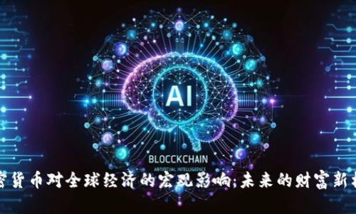 加密货币对全球经济的宏观影响：未来的财富新格局