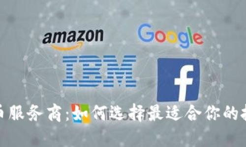 加密货币服务商：如何选择最适合你的投资伙伴