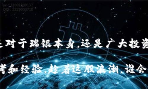 瑞银加密货币投资：探索数字资产的未来

瑞银, 加密货币, 投资/guanjianci

一、引言：数字金融的新时代

在当今快速发展的金融市场中，加密货币无疑是一个引人注目的话题！水果市场的变化，科技创新的推波助澜，以及人们对传统金融体系的不满，都让我们不得不关注这一新兴领域。近日，瑞银这一全球领先的金融服务公司宣布将开始投资加密货币，这一消息犹如一颗重磅炸弹，瞬间引发了整个金融界的广泛讨论。

二、瑞银与加密货币的相遇

那么，为什么瑞银会选择在此时进军加密货币市场呢？首先，加密货币市场的发展速度之快，已经引起了各大金融机构的注意。不仅如此，越来越多的投资者开始将目光投向这个颇具潜力的领域。瑞银作为全球最大的私人银行之一，必须跟上时代的步伐，才能更好地服务于其客户。

同时，瑞银近年来也在不断探索数字资产的潜力。虽然早期对加密货币持谨慎态度，但随着市场的成熟以及监管政策的逐步明确，瑞银意识到，投资加密货币不仅是趋势，更是抓住新机遇的关键！

三、加密货币的投资潜力

加密货币究竟有什么吸引力呢？首先是其高度的流动性！相比于传统资产，加密货币的交易时间几乎是无时无刻的，这使得投资者能够迅速把握市场动态，及时调整投资策略。想象一下，您在午夜时分也能随时交易，这无疑是多么令人振奋的事情！

其次，加密货币市场的波动性也为投资者提供了丰厚的回报机会。尽管高波动性意味着高风险，但对于有经验的投资者而言，这是获取高收益的良机！一些投资者通过分析市场数据和趋势，成功从中获利，成为了数字货币的佼佼者。

四、投资加密货币的风险与挑战

当然，投资加密货币并不是没有风险。市场的不稳定性以及突如其来的政策变化，都可能对投资者造成巨大的损失。因此，瑞银在投资加密货币时必然会面临许多挑战。例如，如何评估不同加密货币的内在价值，以及如何建立有效的风险管理机制，这都是需要深入思考的问题。

瑞银在这方面有着丰富的经验和资源，他们可以利用大数据分析工具，结合人工智能技术，帮助客户制定更为精准的投资策略。同时，瑞银还可以通过其庞大的全球网络，与不同地区的监管机构保持紧密联系，及时了解市场变化，降低投资风险。

五、瑞银的战略布局

瑞银的加密货币投资并不是件孤立的事情，而是其整体战略的一部分。瑞银已经在探索区块链技术和数字资产的多元化应用，包括供应链金融、跨境支付等领域。这不仅能够为客户提供更多的投资选择，同时也为瑞银自身开辟了新的利润增长点！

想象一下，如果瑞银能够成功引入区块链技术解决现有金融系统中的各种痛点，势必会在行业中树立起新的标杆，吸引更多的客户群体！这种前景，让人充满期待！

六、如何参与瑞银的加密货币投资

作为普通投资者，如何参与瑞银的加密货币投资呢？首先，了解瑞银的投资产品是很重要的一步。瑞银可能会推出相关的加密货币基金，或者其他金融衍生品，使得普通投资者也能借助瑞银的专业知识，参与到这一新兴市场中。

此外，瑞银会不断开展投资教育，帮助投资者了解加密货币的基本知识和投资技巧，这无疑是一个值得期待的亮点！当金融巨头愿意向投资者倾倒其智慧和经验时，市场将会变得更加友好和平易近人！

七、未来展望：瑞银与加密货币的共生发展

随着科技的不断进步，未来的金融市场必将出现更多的变化！瑞银作为行业的领头羊，理应在这场变革中扮演重要角色。瑞银的加密货币投资不仅仅是为了短期的收益，而是为了在这个不断变化的市场中，实现长期的可持续发展！

总的来说，瑞银投资加密货币的决定，标志着传统金融机构与新兴数字资产之间的一次大胆探讨。这不仅是瑞银自身战略转型的展示，更是对整个金融行业的一次深刻反思与探索。未来的金融世界将会是怎样的？让我们共同期待吧！

八、总结：把握未来的钥匙

在这个瞬息万变的时代，唯有把握住技术发展的脉搏，才能在竞争中立于不败之地。瑞银的选择无疑是追求创新和提升客户体验的表现，无论是对于瑞银本身，还是广大投资者来说，这都是一场全新的旅程！

我们不妨想一想，未来的金融市场将会如何发展？我们将如何在其中找到自己的位置？瑞银的加密货币投资之路，也许会为我们提供宝贵的参考和经验。趁着这股浪潮，谁会成为下一个数字货币的赢家呢？让我们拭目以待！