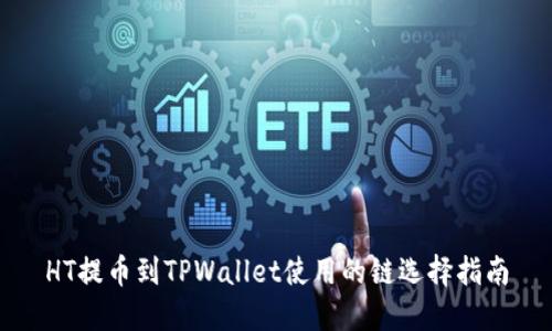 HT提币到TPWallet使用的链选择指南