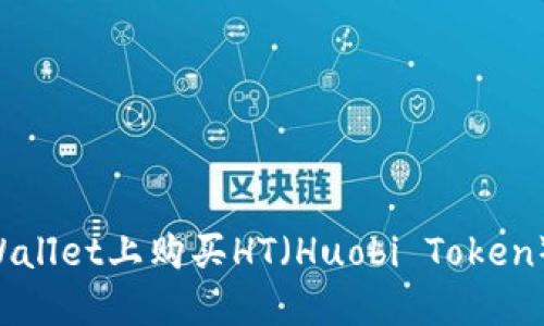 如何在TPWallet上购买HT（Huobi Token）：详尽指南