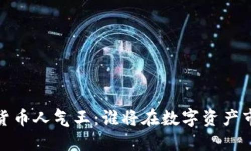 2023年加密货币人气王：谁将在数字资产市场脱颖而出？