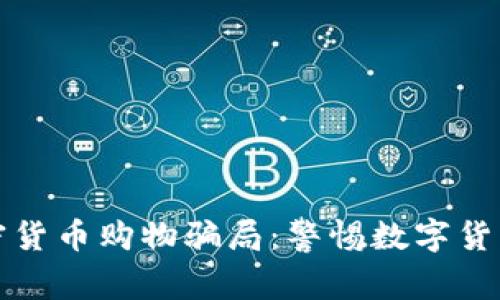 揭穿虚拟加密货币购物骗局：警惕数字货币背后的陷阱