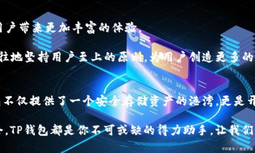   TP钱包（TPWallet）- 数字货币的安全港湾！ / 
 guanjianci 数字货币, 钱包安全, TPWallet /guanjianci 

TP钱包的起源与发展
在数字货币迅猛发展的时代，钱包不仅仅是存放资产的工具，更是连接用户与区块链世界的桥梁。TP钱包（TPWallet）作为其中一员，自然扮演着重要的角色！它的设计初衷是什么？又如何在众多数字钱包中脱颖而出？让我们一起回顾它的起源与历程。

TP钱包成立于2020年，由一群具有丰富区块链技术背景的开发者团队打造。起初，市场上能够提供高安全性和易用性的数字货币钱包寥寥无几，而TP钱包则应运而生，致力于填补这一空白。它旨在为用户提供简单安全的数字资产管理体验，满怀热忱与理想，默默耕耘着属于自己的数字世界。

TP钱包的核心功能
TP钱包的功能可谓相当强大，致力于满足不同用户的需求。无论你是数字货币的初学者，还是经验丰富的投资者，TP钱包都能为你提供独特的价值。

h4安全性/h4
安全性无疑是数字货币钱包中最重要的元素之一。TP钱包采用了多重加密技术，确保用户资产的安全。同时，钱包内置的防钓鱼浏览器，可以有效保护用户免受恶意网站的侵害。这样的技术保障，难道不让人感到安慰吗？

h4用户体验/h4
面对复杂的数字货币市场，用户体验显得尤为重要。TP钱包的界面设计极具人性化，清晰简洁，使得即便是新手用户也可以轻松上手！更令人震撼的是，TP钱包支持多种语言，让全球用户都能感受到这份便利。

h4多币种支持/h4
在这个多元化的数字货币市场，单一的货币钱包已经无法满足投资者的需求。TP钱包不仅支持比特币（BTC）和以太坊（ETH），还涵盖了多达数百种数字货币及代币，用户可以在一个平台上自由管理所有的资产！这一点，简直是让人心动不已啊！

TP钱包的优势及用户体验
TP钱包的众多优势，使其在激烈的市场竞争中保持着强大的吸引力。用户在体验该钱包后，常常会对它的方便性与推荐指数给予高度评价。

h4跨链操作的便捷性/h4
想象一下，在数字货币的交易过程中，不同的币种常常独立于各自的区块链，进行跨链操作往往会让人感到复杂冗长。然而，TP钱包实现了这一操作的便利性，使得用户能在不同币种之间轻松转换交易，实现了一种无缝连接的体验！

h4低手续费/h4
在繁华的数字货币市场中，交易手续费往往令用户感到苦恼。TP钱包致力于为用户提供低手续费的交易服务，让用户能在保留更多收益的同时，体验愉悦的交易乐趣。越是聪明的用户，越是懂得珍惜这份可贵的经济利益！

深入探讨TP钱包的社区与生态
TP钱包不仅是一个简单的钱包工具，更是在全球范围内构建起来的社区与生态系统。它鼓励用户参与到社区中，不断探索新的可能性，分享经验和意见！

h4以用户为核心的社区建设/h4
TP钱包通过建立活跃的在线社区，为用户提供平台进行交流与学习。当用户在使用中遇到问题，可以随时查询相关资料或向社区成员寻求帮助。而每年TP钱包也会定期组织线下交流活动，增强用户之间的感情与联系，仿佛一大家子一样融洽，这真是令人倍感温暖！

h4生态系统的发展潜力/h4
TP钱包在不断发展壮大的过程中，也在逐步构建自己的生态系统。国内外多个项目已经与TP钱包达成合作，共同探索数字货币的应用场景，这种多方共赢的局面，实在令人振奋！无论是去中心化金融（DeFi）还是非同质化代币（NFT），TP钱包都积极参与其中，成为推动行业前行的重要力量。

如何使用TP钱包
对于新手用户而言，如何正确使用TP钱包也是一个重要的问题。接下来，我们将以清晰的步骤介绍如何高效地使用TP钱包来管理你的数字资产。

h4下载与注册/h4
想要使用TP钱包，首先需要下载该应用。用户可以通过官方渠道在手机应用商店或官网直接下载并安装它。安装完成后，用户只需按照提示完成注册：输入邮箱，设置密码，便可以轻松踏入数字资产的世界！

h4创建钱包/h4
注册完成后，便可以创建属于自己的数字钱包。在创建过程中，系统会自动生成一个助记词，请务必妥善保管！这个助记词不仅是你找回账户的唯一钥匙，更是保护资产安全的重要依据。要时刻保持警惕，千万不要泄露给他人哦！

h4添加资产/h4
创建完钱包后，用户可以随时向钱包中添加不同种类的数字货币。无论是通过区中心化交易所转账，还是直接接收朋友的转账，都可以通过TP钱包的操作界面轻松实现。每一次成功的交易，都会让你感受到成就的喜悦。

h4多元化投资/h4
对于有经验的投资者来说，TP钱包不仅是存储资产的工具，更是探索新机会的平台。用户可以选择通过内置的交易所实现资产的转换，随时调整自己的投资策略。在这个充满机遇的数字货币市场中，获取收益的同时，也要合理控制风险，才能实现长久稳定的收益！

未来展望与用户建议
随着区块链技术与数字资产的不断发展，TP钱包也在努力追求更高的目标。团队正在研发新的功能与产品，以期在未来为用户带来更加丰富的体验。

在这里，我也希望广大的TP钱包用户能够积极提建议，与我们共同见证这段旅程的成长！在未来的日子里，TP钱包将一如既往地坚持用户至上的原则，为用户创造更多的价值。

总结
TP钱包，以其出色的安全性、便捷的用户体验和低手续费，一直以来备受用户的喜爱！在快速变化的数字货币世界中，TP钱包不仅提供了一个安全存储资产的港湾，更是开辟了一条通往数字财富自由的道路！

在这个充满希望的新时代，总有一种力量在驱动着我们前行。无论你是刚刚踏入数字货币的世界，还是已经在其中游刃有余，TP钱包都是你不可或缺的得力助手。让我们共同见证数字货币的未来，多么令人振奋啊！