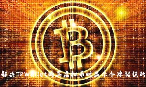 如何解决TPWallet购买虚拟币时显示令牌错误的问题