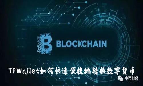 TPWallet如何快速便捷地转换数字货币