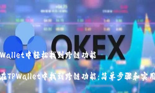 在TPWallet中轻松找到跨链功能

如何在TPWallet中找到跨链功能：简单步骤和实用技巧