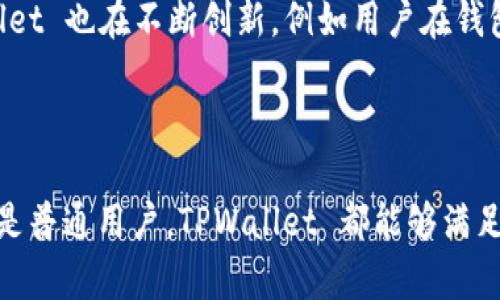 TPWallet 是基于多条区块链生态系统的数字钱包，主要支持以太坊、币安智能链（BSC）、波场（TRON）等多种区块链。TPWallet 的设计初衷是为了方便用户在不同的区块链之间进行资产管理和交易，提供一个统一、便捷的操作界面。

这个钱包不仅支持主流的加密货币，还可以用于与各种去中心化应用（DApp）进行交互。使用 TPWallet，用户能够轻松进行代币的存储、转账、交易和参与 DeFi 项目等。

### TPWallet 的主要特点

1. **多链支持**  
   TPWallet 支持多种主流区块链，用户可以在同一个钱包中管理不同链上的资产，让跨链操作变得简单方便。

2. **友好的用户界面**  
   TPWallet 提供简洁直观的界面，用户可以轻松上手，无论是新手还是资深用户都能快速找到所需功能。

3. **安全性**  
   TPWallet 采用了多重安全机制，保障用户资产的安全，包括私钥本地存储、身份验证等措施。

4. **去中心化**  
   用户完全控制自己的资产，不必将其托管在第三方平台上，提高了资金的安全性和透明度。

5. **社区支持**  
   TPWallet 还与多个项目方和开发团队建立了合作关系，为用户提供更多的 DApp 资源和服务。

### TPWallet 的用户体验

使用 TPWallet，用户可以享受到快速的交易确认和低廉的交易费用。在应用奖励机制方面，TPWallet 也在不断创新，例如用户在钱包中持有一定数量的代币时，可以享受平台提供的各项福利。

### 总结

TPWallet 作为多链数字钱包的代表，为用户提供了去中心化的资产管理方案。无论你是投资者还是普通用户，TPWallet 都能够满足你的需求，让我们一同期待它在未来带来的更多惊喜！