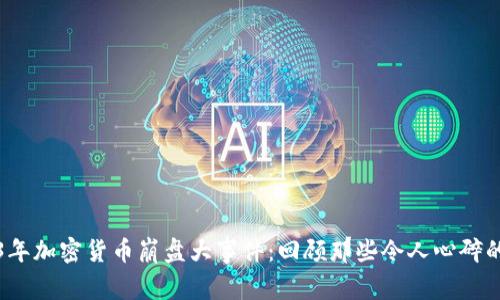 2023年加密货币崩盘大事件：回顾那些令人心碎的瞬间