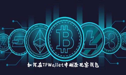 如何在TPWallet中删除观察钱包