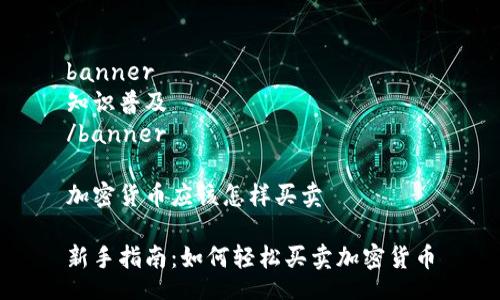 banner
知识普及
/banner

加密货币应该怎样买卖

新手指南：如何轻松买卖加密货币