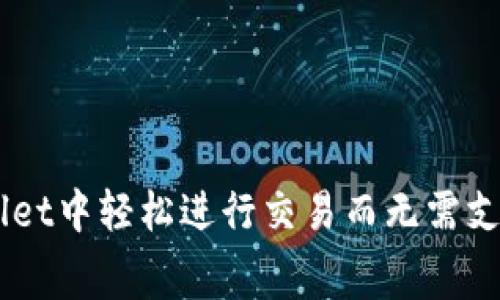 如何在TPWallet中轻松进行交易而无需支付BNB矿工费