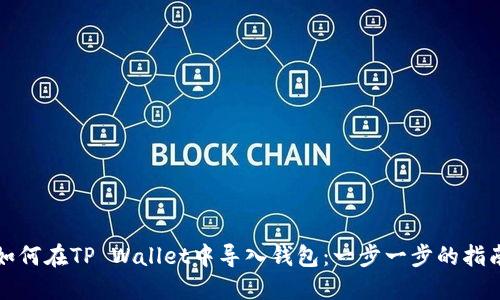 如何在TP Wallet中导入钱包：一步一步的指南