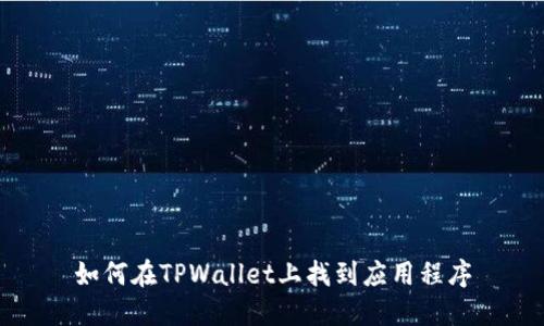 如何在TPWallet上找到应用程序