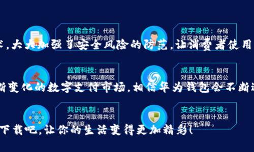 jiaoti下载华为钱包安装包，体验极致便捷支付/jiaoti  
华为钱包, 安装包, 移动支付/guanjianci  

引言  
在当今这个数字化、移动化的时代，手机已经成为我们生活中不可或缺的一部分。而作为多功能智能手机应用的一种，移动支付必然占据着一个重要的位置！华为钱包正是这样一个极具便利性的应用，它不仅帮助用户更轻松地进行支付，还提供了多种服务和功能。然而，许多用户对于华为钱包的下载安装过程仍感到困惑。今天，我们将详细介绍华为钱包的安装包及其使用方式，帮助你尽快融入这一便捷的数字支付世界！  

华为钱包：什么是它？  
华为钱包是一款由华为公司推出的移动支付和生活服务应用。它不仅支持银行卡、信用卡等多种支付方式，还具备丰富的功能，如电子优惠券、会员卡、票务服务等。这款应用旨在为用户提供更为便捷和智能的生活方式，使得日常消费更加高效不繁琐，真的是“多么令人振奋！”想象一下，在快节奏的生活中，只需一部手机，就可以完成各种支付，何等便利啊！  

为什么选择华为钱包？  
选择华为钱包的理由有很多，首先，它具有极高的安全性。华为公司对此支付信息保护是非常严格的，使用了多重加密技术，确保用户的财务信息安全。再者，华为钱包界面友好、操作简便，即使是不太熟悉数字产品的用户也能快速上手。此外，它还支持多种活动促销，用户通过华为钱包可以享受到各种专属优惠。  

如何下载华为钱包安装包  
现在可能你已经对华为钱包产生了一些好奇，迫不及待地想要体验这一应用。那么，如何下载华为钱包安装包呢？其实，这个过程非常简单，只需按照以下步骤操作：  

步骤一：访问华为应用市场  
首先，打开你的华为手机，找到并点击“华为应用市场”应用。如果你没有这个应用，可以通过浏览器访问华为官网。  

步骤二：搜索华为钱包  
在华为应用市场的搜索框中输入“华为钱包”，然后点击搜索结果中的华为钱包应用图标。  

步骤三：下载安装包  
进入华为钱包的应用页面后，可以看到“下载”或“安装”按钮。点击它，稍等片刻，应用将会自动下载并安装到你的设备上。“太简单了！”  

步骤四：根据提示完成设置  
下载完成后，点击打开华为钱包应用，并根据应用提示进行相关设置，如绑定银行卡、进行身份验证等。设置完成后，恭喜你，你的华为钱包已经成功安装并可以使用了！  

华为钱包的主要功能  
在你成功下载安装华为钱包之后，你将能体验到这款应用的诸多精彩功能！以下是华为钱包的一些主要功能：  

功能一：便捷支付  
华为钱包最大的特点就是其便捷的支付功能。用户可以选择添加多张银行卡，一键支付，无需再翻找钱包，极大地节省了时间！无论是在超市购物或者是在线购买商品，都能轻松完成支付，真正做到“快速且高效”。  

功能二：电子票务服务  
华为钱包还提供电子票务服务，用户能够在应用中购买电影票、火车票等。此外，从购买到验票，整个过程可以通过华为钱包轻松完成，告别了传统票务带来的麻烦。  

功能三：会员卡管理  
华为钱包内置了会员卡管理功能，用户可以将各类商家的会员卡整合到华为钱包中。不再需要携带多张纸质卡，“多么轻松啊！”就像一部智能小助手，让您的生活变得有序起来。  

功能四：优惠券和促销活动  
通过华为钱包，用户能够获取各类电子优惠券，并享受商家推送的专属优惠活动，让消费变得更具实惠性。这种超值体验绝对是现代消费者的福音，不容错过！  

华为钱包的安全性  
在使用移动支付时，安全性无疑是人人关心的问题，华为钱包对此进行了严密的防护。它采用了多重加密措施，确保用户的资金和信息安全。此外，华为钱包还配备了指纹识别和人脸识别技术，大大加强了安全风险的防范，让消费者使用得更加安心。  

用户反馈与发展前景  
华为钱包自上线以来，受到了广泛的赞誉，用户反馈称其使用体验非常优雅、流畅。许多人认为，这款应用在提升支付便利性的同时，简化了繁琐的消费流程，让生活变得更聪明、简单。面对不断变化的数字支付市场，相信华为钱包会不断进行创新与升级，以更好地满足用户的需求。“未来可期！”  

总结  
华为钱包不仅改变了我们支付的方式，更是提升了整个消费体验。通过这款应用，我们能够享受到更为高效和便捷的生活方式！只需简单几步下载和使用，就能轻松融入数字化的世界。“赶快下载吧，让你的生活变得更加精彩！”