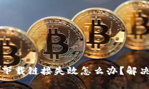 tpwallet下载链接失效怎么办？解决方案一览