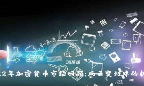 jiaoti2022年加密货币市场回顾：风云变幻中的机遇与挑战