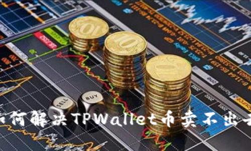 iaoti如何解决TPWallet币卖不出去的问题？