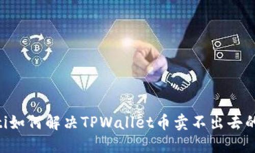 iaoti如何解决TPWallet币卖不出去的问题？