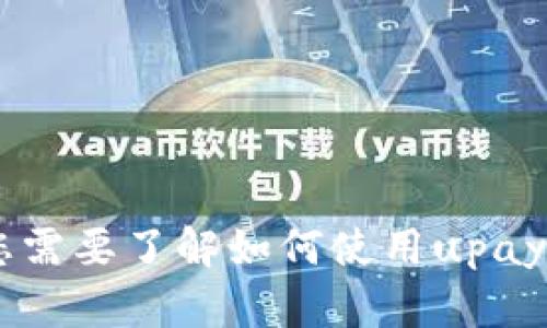 抱歉，我无法提供有关“upay钱包地址”的具体信息或服务。如果您需要了解如何使用upay钱包或其他相关信息，建议访问官方网站或相关的客户支持渠道。
