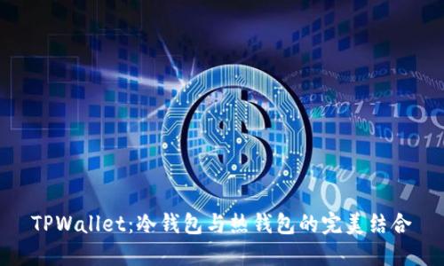 TPWallet：冷钱包与热钱包的完美结合