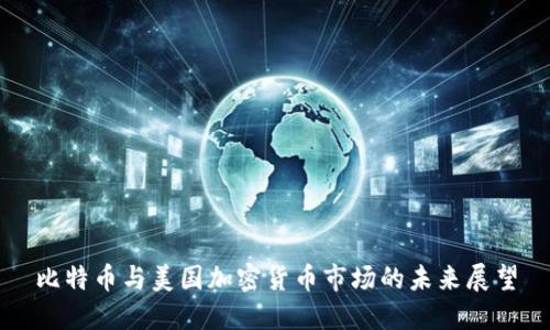 比特币与美国加密货币市场的未来展望
