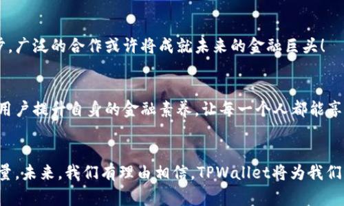   TPWallet生态链：开启去中心化金融的新篇章 / 

 guanjianci 去中心化金融, TPWallet, 区块链生态 /guanjianci 

引言
在快速发展的数字经济时代，区块链技术的应用已经渗透到各个领域。而作为这一技术应用的重要载体，去中心化金融（DeFi）正如火如荼地进行着。尤其是TPWallet生态链，以其独特的设计和强大的功能，吸引了越来越多用户的关注。这个生态链的推出，不仅为用户提供了便捷的金融服务，更为整个区块链行业的发展带来了新的机遇和挑战！

什么是TPWallet生态链？
TPWallet生态链是一个基于区块链技术的去中心化金融平台，旨在为用户提供安全、高效且便捷的金融服务。它建立在开放的区块链网络上，用户可以通过TPWallet进行资产管理、交易以及多种金融活动，而这一切都无需中介机构的介入。想象一下，您可以在无需信任第三方的情况下自由地进行交易，这种感觉是多么美妙啊！

TPWallet的核心功能
TPWallet生态链的核心功能使其在众多竞争者中脱颖而出。以下是几个主要特点：

h41.去中心化交易所（DEX）/h4
通过TPWallet，用户可以在去中心化交易所进行安全、快速的交易。没有中介，不再担心汇率波动和交易延迟的烦恼！在这个平台上，用户可以直接与其他用户进行交易，保障资产的安全性和透明性。

h42.多种资产管理/h4
TPWallet支持多种数字资产的管理，用户可以在一个平台上管理所有的加密货币。无论是比特币、以太坊还是其他新兴代币，您都可以轻松地进行资产配置，实时监控资产的变化！

h43.流动性挖矿和质押/h4
在TPWallet生态链中，用户可以通过流动性挖矿和质押获得额外收益。这意味着您可以通过简单的操作，参与网络的治理，回报丰厚！您的资产在这里不仅能够保持稳定的增长，还能创造出更多的价值，让人兴奋不已！

h44.用户友好的界面/h4
TPWallet的设计注重用户体验，无论您是刚刚踏入区块链领域的初学者，还是经验丰富的专业人士，都能够快速上手。清晰的操作界面、友好的交互设计，让每一个用户都能感受到无与伦比的愉悦体验！

TPWallet生态链所带来的变革
TPWallet生态链不仅仅是一个金融工具，更是推动区块链技术普及的重要力量。在这个平台上，用户能够直接参与到去中心化金融的生态中，享受到前所未有的自由和便利。

h41.降低金融服务成本/h4
过去，用户在享受金融服务时，常常需要支付高昂的手续费。而TPWallet的去中心化模式，使得这些成本大幅降低，用户无需再为中介所带来的费用烦恼！想象一下，您可以用更少的成本，享受到更高效的服务，生活将更轻松愉快！

h42.增强透明度和信任/h4
在传统金融体系中，数据的透明度和信任度常常受到质疑。而TPWallet利用区块链技术的不可篡改性和公开透明性，为用户提供了一个可信赖的环境。每一笔交易都可追踪，让用户对自己的资产充满信心！这种信任关系是多么令人振奋！

h43.推动金融创新/h4
TPWallet生态链的推出，鼓励了更多的创新企业和开发者参与其中。随着越来越多的新功能和应用的推出，去中心化金融的潜力被进一步挖掘，带来了更多的商业机会和可能！这种活力让整个行业充满希望！

TPWallet的未来展望
随着区块链技术的不断发展和用户需求的日益增长，TPWallet生态链有着广阔的前景。未来，我们可以期待更多的新功能被加入到这个平台中，让用户体验更加丰富多彩的金融服务！

h41.跨链技术的应用/h4
TPWallet正在积极探索跨链技术的应用，未来用户有可能在不同的区块链之间自由转移资产，实现真正意义上的互联互通！这一点将大大增强用户的灵活性和便利性，让交易变得更加顺畅无阻，想想都让人迫不及待！

h42.生态合作伙伴的扩展/h4
TPWallet将积极寻求与其他区块链项目和企业的合作，建立更加完整的生态系统。这样的合作不仅可以丰富用户的选择，也能够推动整个行业的进步，广泛的合作或许将成就未来的金融巨头！

h43.教育与社区的发展/h4
为了让更多的人了解和参与到去中心化金融中来，TPWallet将投入更多的资源进行社区建设和知识普及。通过举办活动、发布教学资料等方式，帮助用户提升自身的金融素养，让每一个人都能享受到区块链带来的红利！

结束语
TPWallet生态链的推出，为去中心化金融的新时代揭开了序幕。它不仅为用户提供了便捷、安全的金融服务，更是推动整个区块链行业前行的重要力量。未来，我们有理由相信，TPWallet将为我们带来更多的惊喜与可能。让我们共同期待这个充满潜力的生态链所带来的美好未来吧！