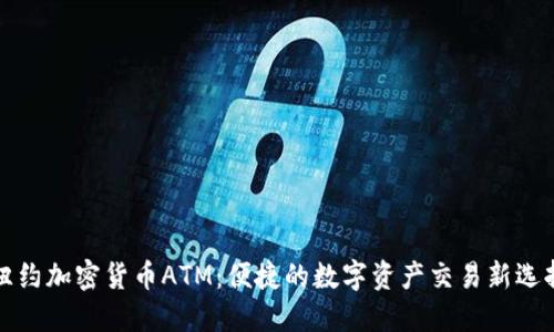 纽约加密货币ATM：便捷的数字资产交易新选择