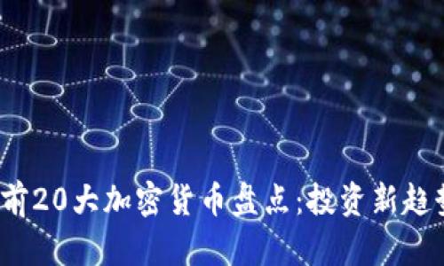 2023年世界前20大加密货币盘点：投资新趋势与市场动向