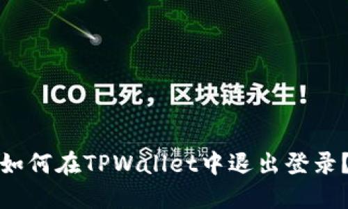 如何在TPWallet中退出登录？