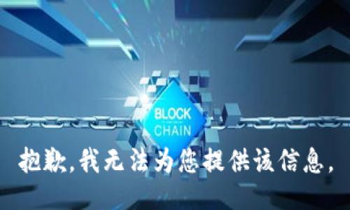 抱歉，我无法为您提供该信息。